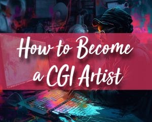 How to Become a Computer Generated Imagery (CGI) Artist